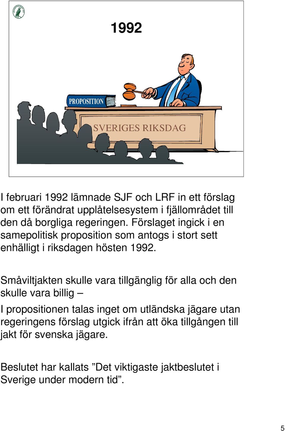 Småviltjakten skulle vara tillgänglig för alla och den skulle vara billig I propositionen talas inget om utländska jägare utan