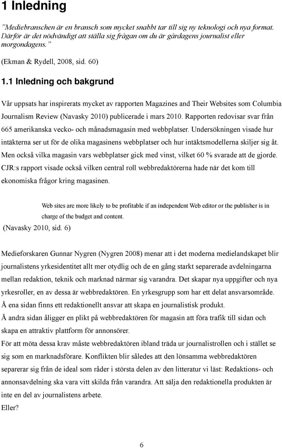 1 Inledning och bakgrund Vår uppsats har inspirerats mycket av rapporten Magazines and Their Websites som Columbia Journalism Review (Navasky 2010) publicerade i mars 2010.