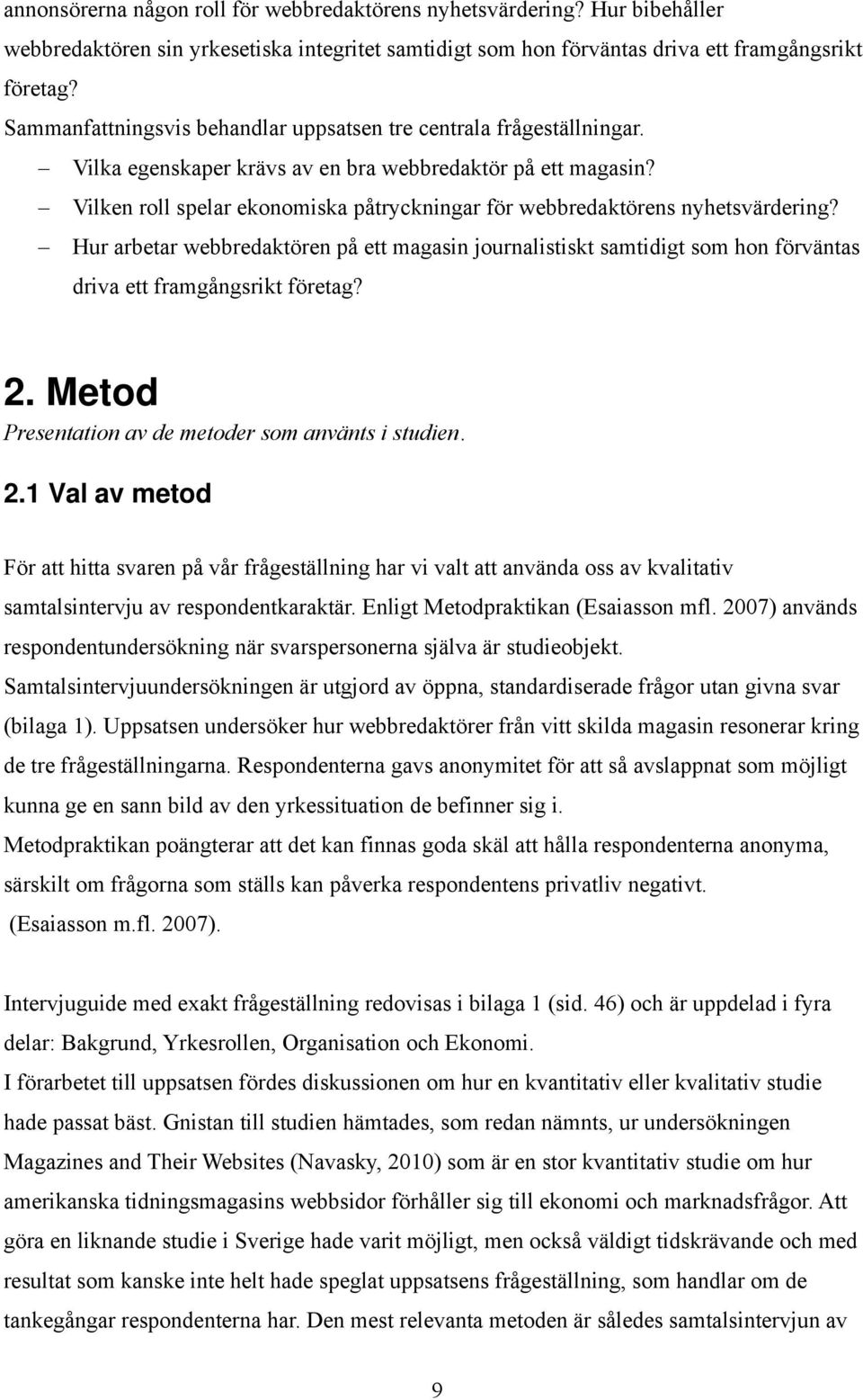 Vilken roll spelar ekonomiska påtryckningar för webbredaktörens nyhetsvärdering? Hur arbetar webbredaktören på ett magasin journalistiskt samtidigt som hon förväntas driva ett framgångsrikt företag?