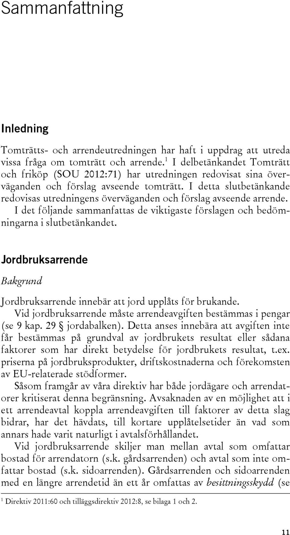 I detta slutbetänkande redovisas utredningens överväganden och förslag avseende arrende. I det följande sammanfattas de viktigaste förslagen och bedömningarna i slutbetänkandet.