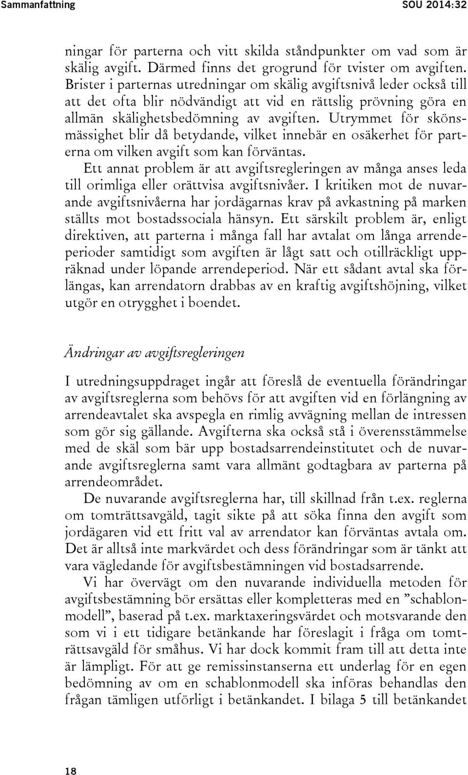 Utrymmet för skönsmässighet blir då betydande, vilket innebär en osäkerhet för parterna om vilken avgift som kan förväntas.