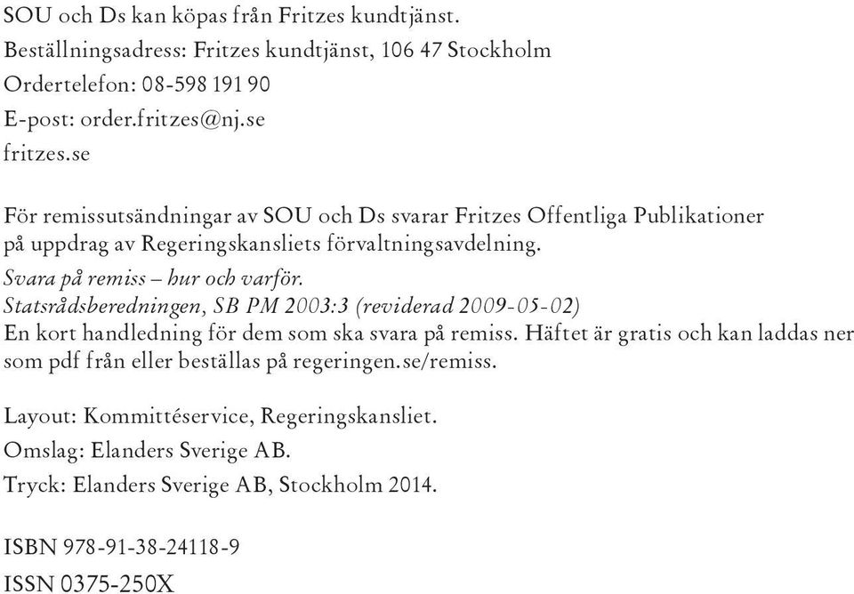 Statsrådsberedningen, SB PM 2003:3 (reviderad 2009-05-02) En kort handledning för dem som ska svara på remiss.