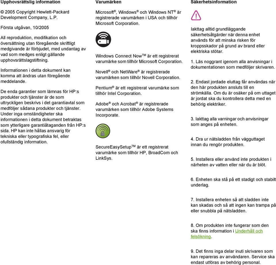 Första utgåvan, 10/2005 All reproduktion, modifikation och översättning utan föregående skriftligt medgivande är förbjudet, med undantag av vad som medges enligt gällande upphovsrättslagstiftning.