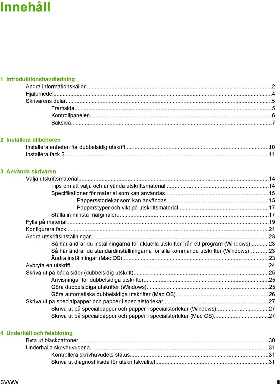 ..14 Specifikationer för material som kan användas...15 Pappersstorlekar som kan användas...15 Papperstyper och vikt på utskriftsmaterial...17 Ställa in minsta marginaler...17 Fylla på material.