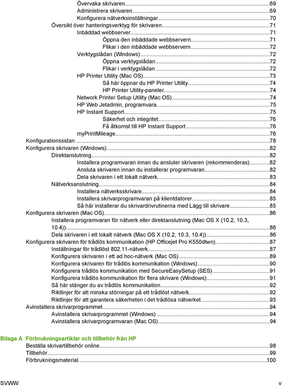 ..74 HP Printer Utility-paneler...74 Network Printer Setup Utility (Mac OS)...74 HP Web Jetadmin, programvara...75 HP Instant Support...75 Säkerhet och integritet.
