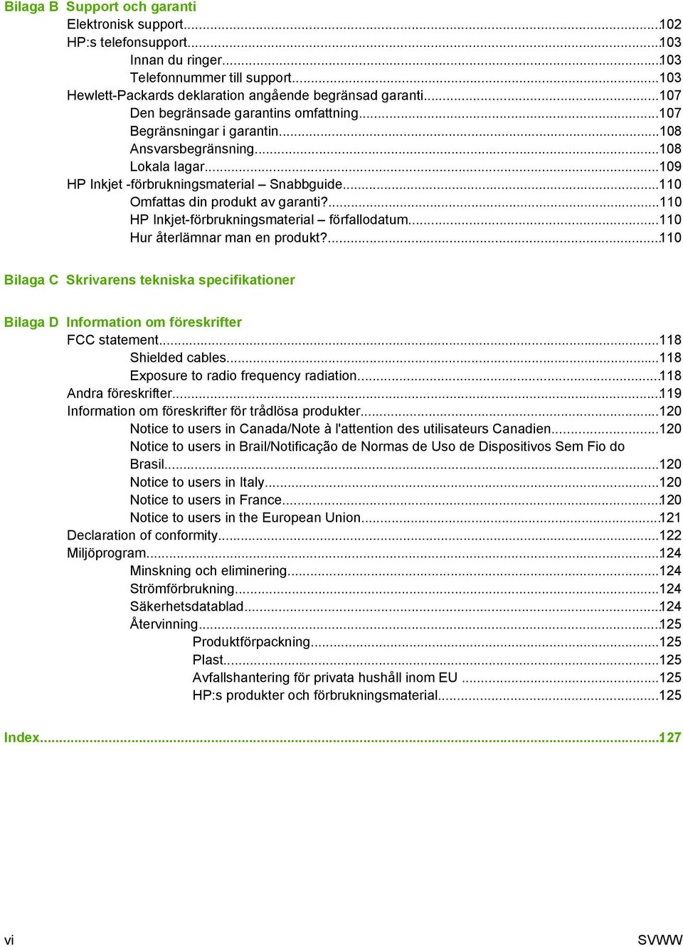 ..110 Omfattas din produkt av garanti?...110 HP Inkjet-förbrukningsmaterial förfallodatum...110 Hur återlämnar man en produkt?