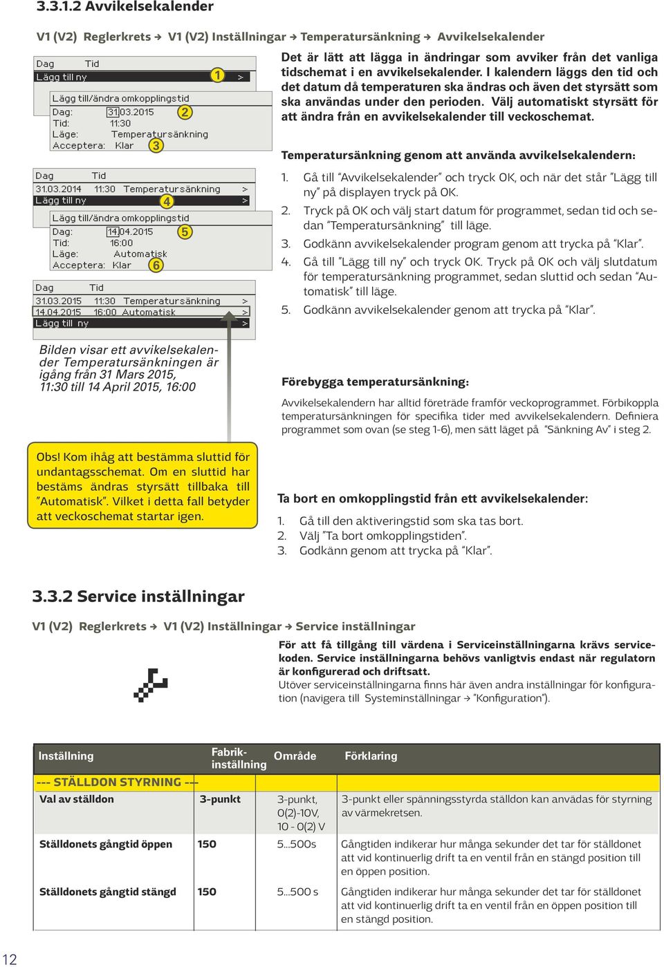 I kalendern läggs den tid och det datum då temperaturen ska ändras och även det styrsätt som ska användas under den perioden.