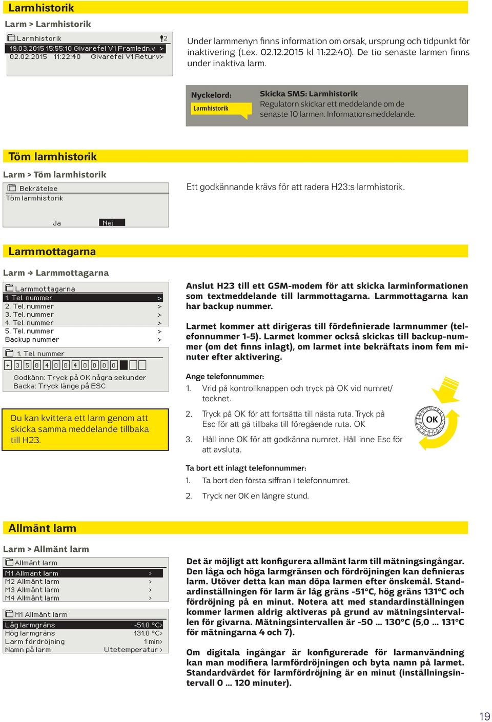 Nyckelord: Larmhistorik Skicka SMS: Larmhistorik Regulatorn skickar ett meddelande om de senaste 10 larmen. Informationsmeddelande.