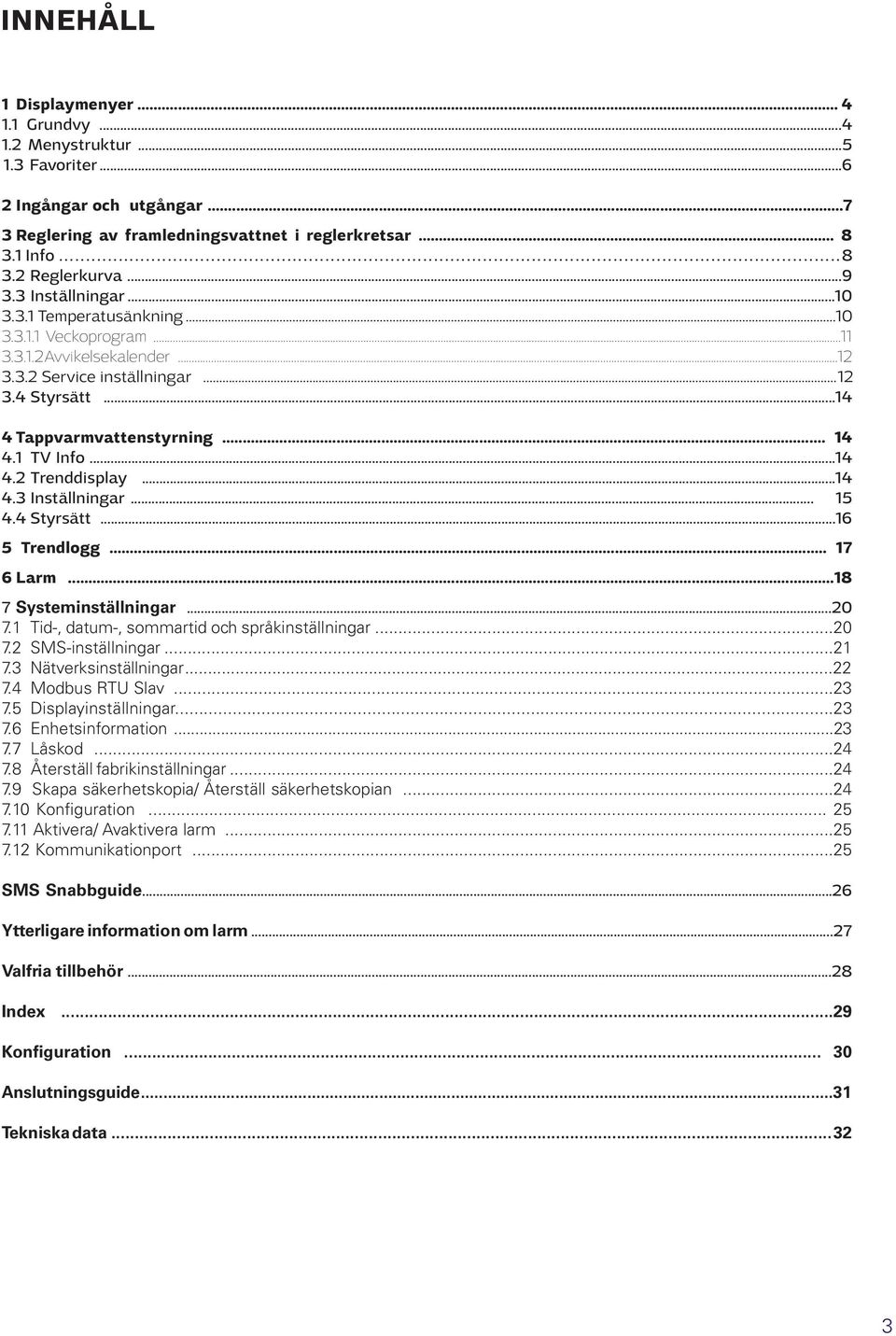 1 TV Info...14 4.2 Trenddisplay...14 4.3 Inställningar... 15 4.4 Styrsätt...16 5 Trendlogg... 17 6 Larm...18 7 Systeminställningar...20 7.1 Tid-, datum-, sommartid och språkinställningar...20 7.2 SMS-inställningar.