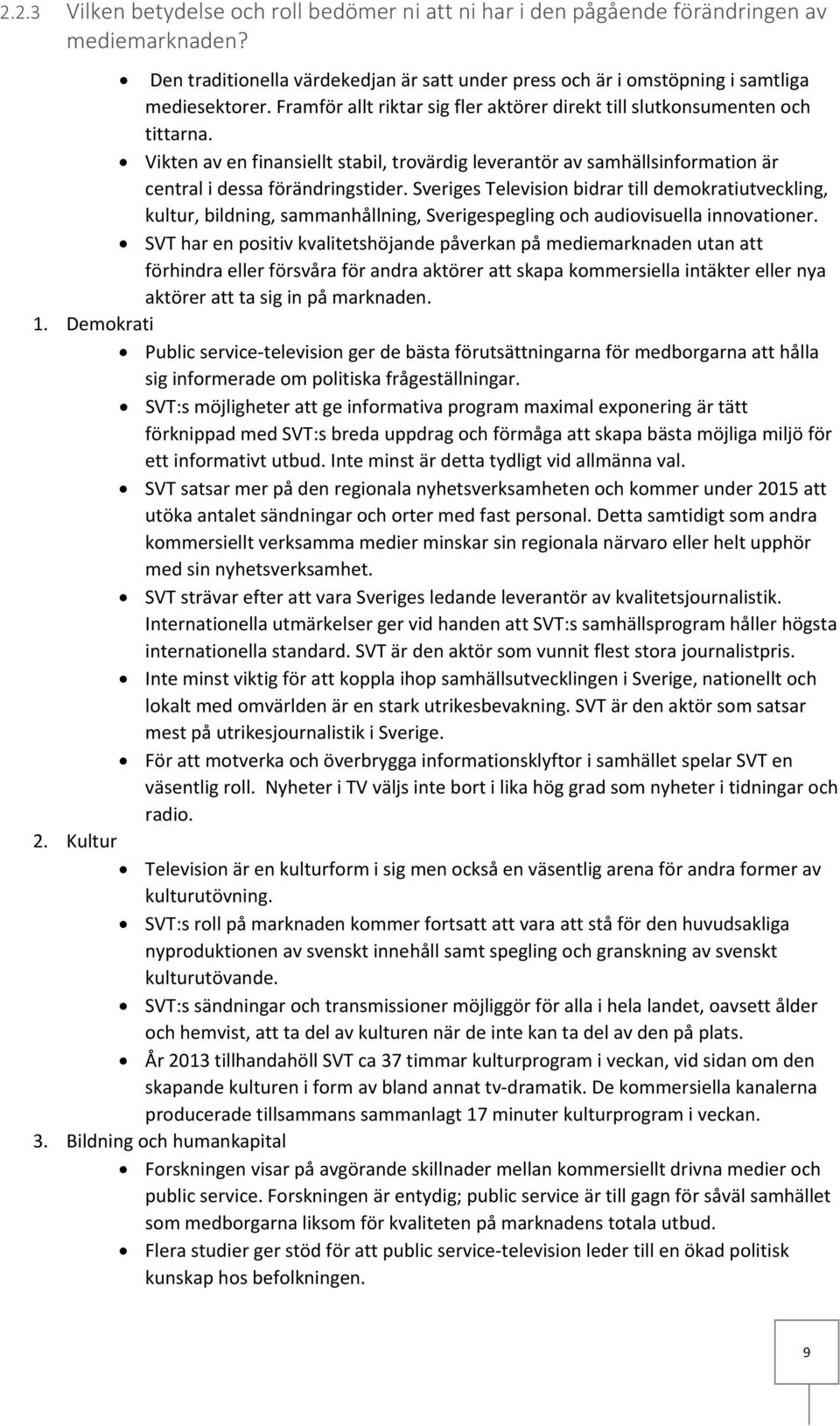 Sveriges Television bidrar till demokratiutveckling, kultur, bildning, sammanhållning, Sverigespegling och audiovisuella innovationer.