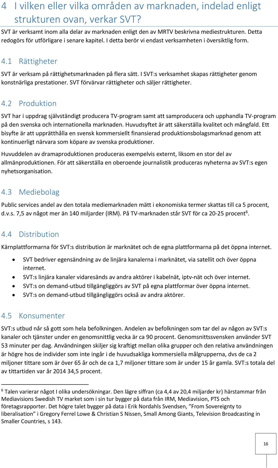 I SVT:s verksamhet skapas rättigheter genom konstnärliga prestationer. SVT förvärvar rättigheter och säljer rättigheter. 4.