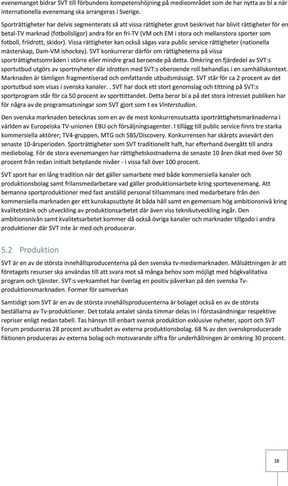 sporter som fotboll, friidrott, skidor). Vissa rättigheter kan också sägas vara public service rättigheter (nationella mästerskap, Dam VM ishockey).