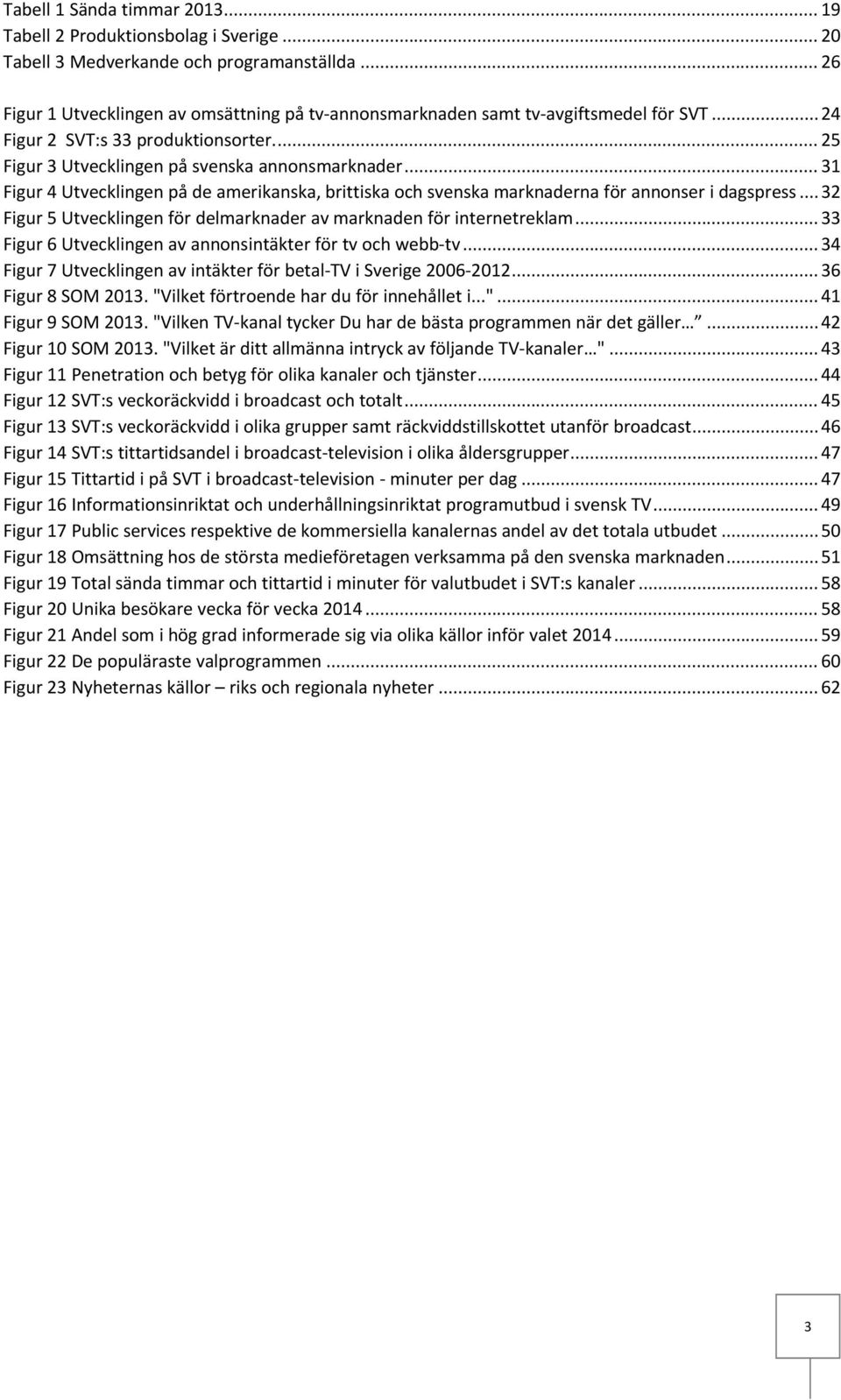 .. 31 Figur 4 Utvecklingen på de amerikanska, brittiska och svenska marknaderna för annonser i dagspress... 32 Figur 5 Utvecklingen för delmarknader av marknaden för internetreklam.