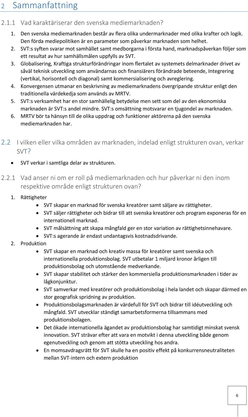 SVT:s syften svarar mot samhället samt medborgarna i första hand, marknadspåverkan följer som ett resultat av hur samhällsmålen uppfylls av SVT. 3.