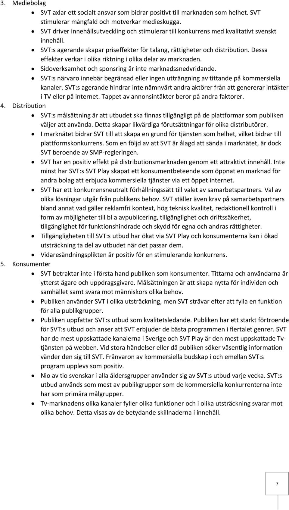 Dessa effekter verkar i olika riktning i olika delar av marknaden. Sidoverksamhet och sponsring är inte marknadssnedvridande.