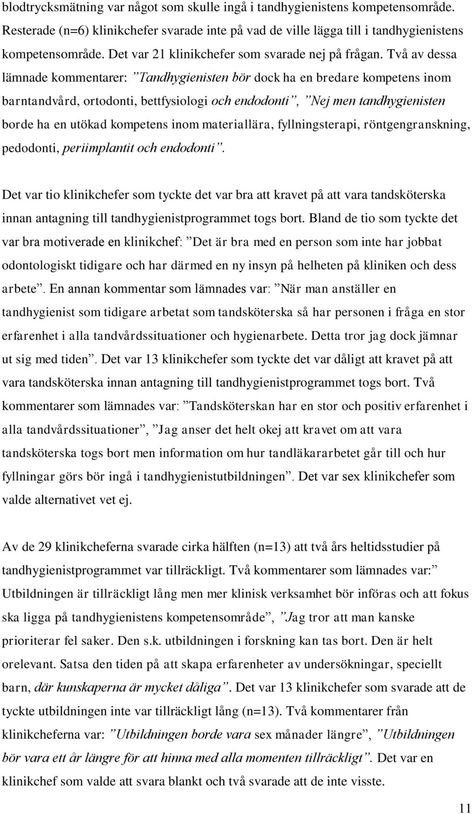 Två av dessa lämnade kommentarer: Tandhygienisten bör dock ha en bredare kompetens inom barntandvård, ortodonti, bettfysiologi och endodonti, Nej men tandhygienisten borde ha en utökad kompetens inom