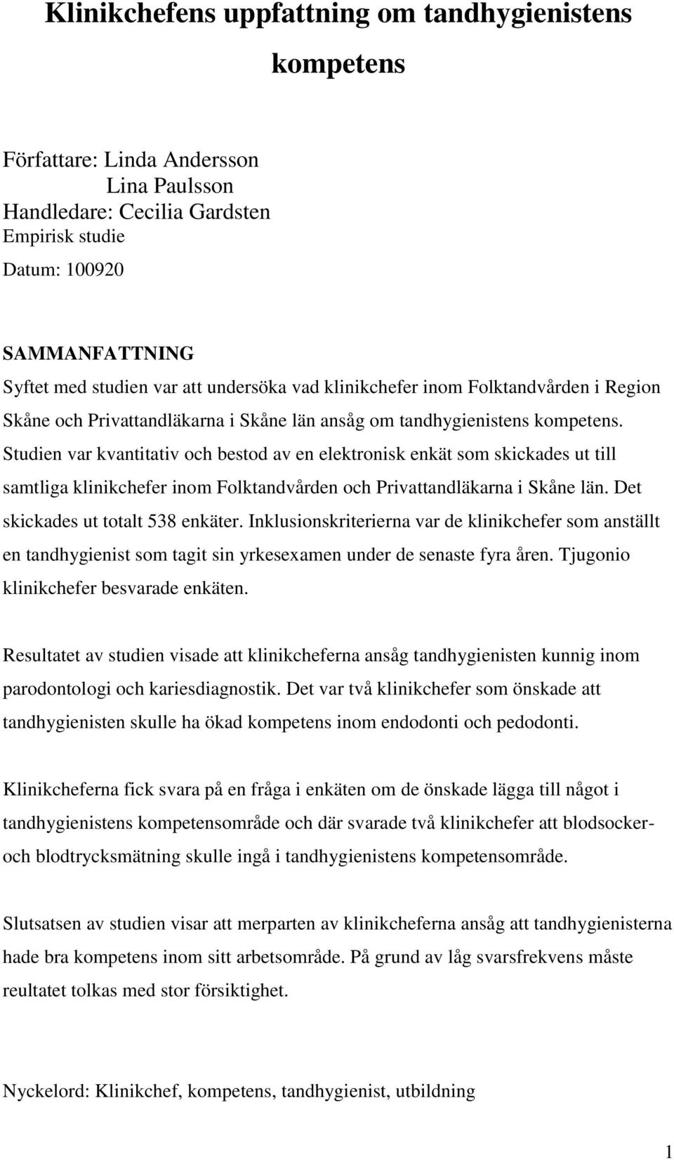 Studien var kvantitativ och bestod av en elektronisk enkät som skickades ut till samtliga klinikchefer inom Folktandvården och Privattandläkarna i Skåne län. Det skickades ut totalt 538 enkäter.