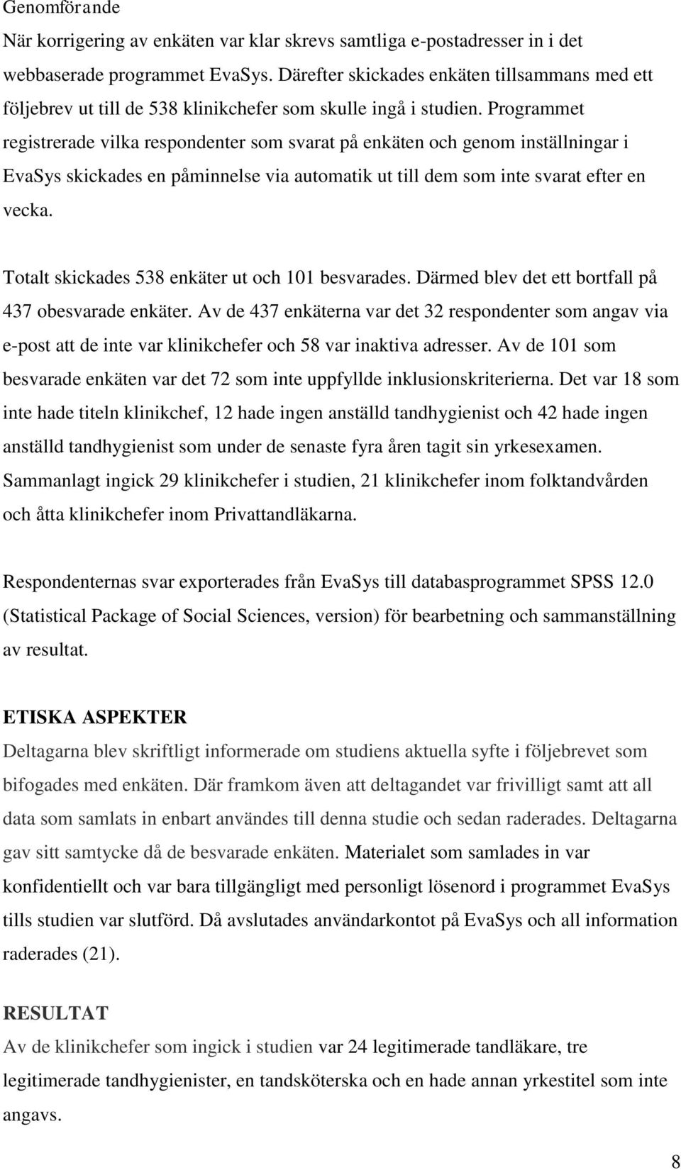 Programmet registrerade vilka respondenter som svarat på enkäten och genom inställningar i EvaSys skickades en påminnelse via automatik ut till dem som inte svarat efter en vecka.