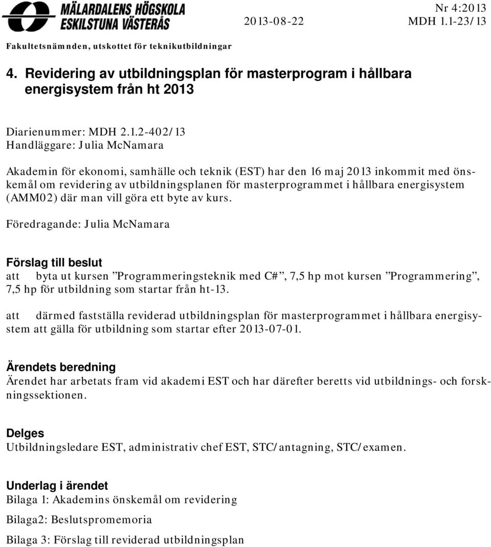 Handläggare: Julia McNamara Akademin för ekonomi, samhälle och teknik (EST) har den 16 maj 2013 inkommit med önskemål om revidering av utbildningsplanen för masterprogrammet i hållbara energisystem