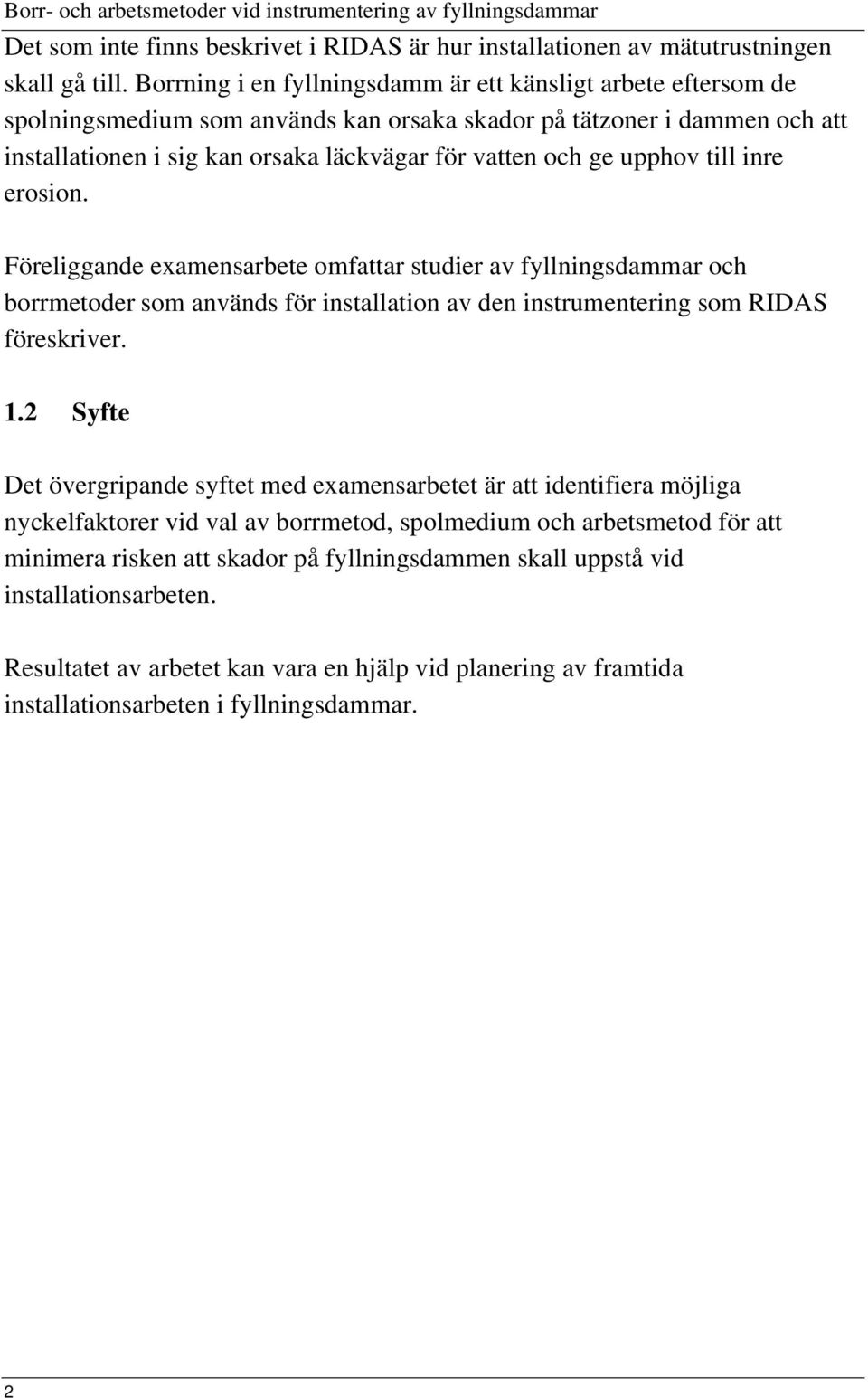 upphov till inre erosion. Föreliggande examensarbete omfattar studier av fyllningsdammar och borrmetoder som används för installation av den instrumentering som RIDAS föreskriver. 1.