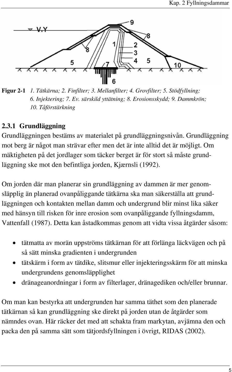 Om mäktigheten på det jordlager som täcker berget är för stort så måste grundläggning ske mot den befintliga jorden, Kjærnsli (1992).