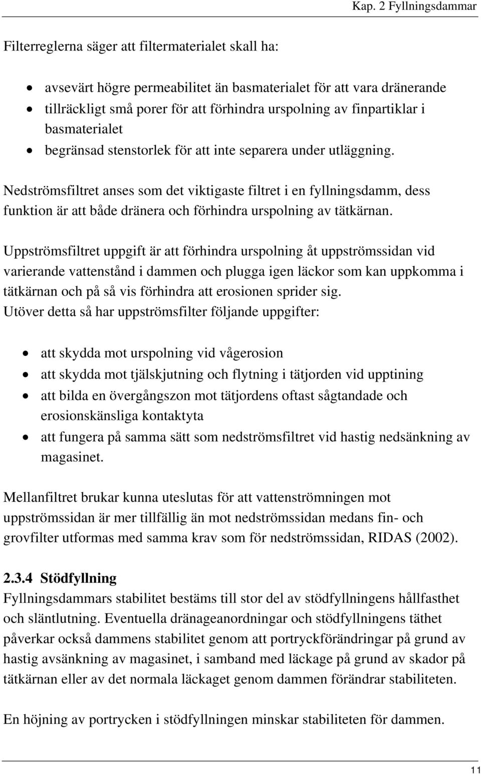 Nedströmsfiltret anses som det viktigaste filtret i en fyllningsdamm, dess funktion är att både dränera och förhindra urspolning av tätkärnan.