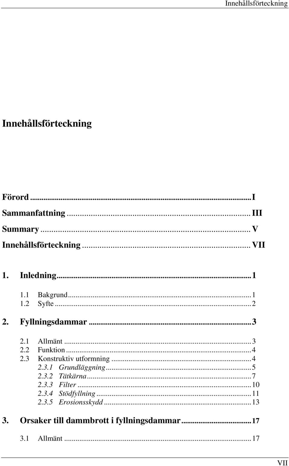 ..4 2.3 Konstruktiv utformning...4 2.3.1 Grundläggning...5 2.3.2 Tätkärna...7 2.3.3 Filter...10 2.3.4 Stödfyllning.