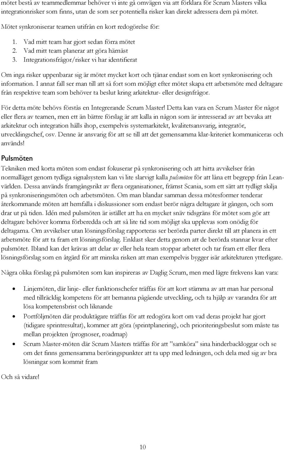 Integrationsfrågor/risker vi har identifierat Om inga risker uppenbarar sig är mötet mycket kort och tjänar endast som en kort synkronisering och information.