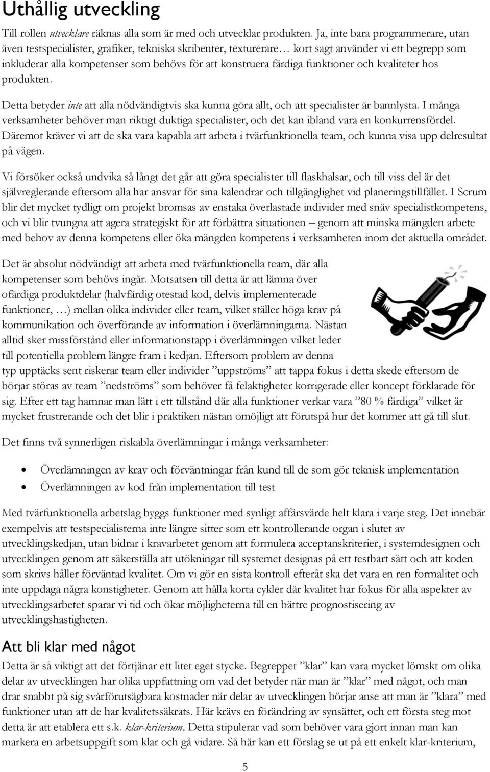 färdiga funktioner och kvaliteter hos produkten. Detta betyder inte att alla nödvändigtvis ska kunna göra allt, och att specialister är bannlysta.