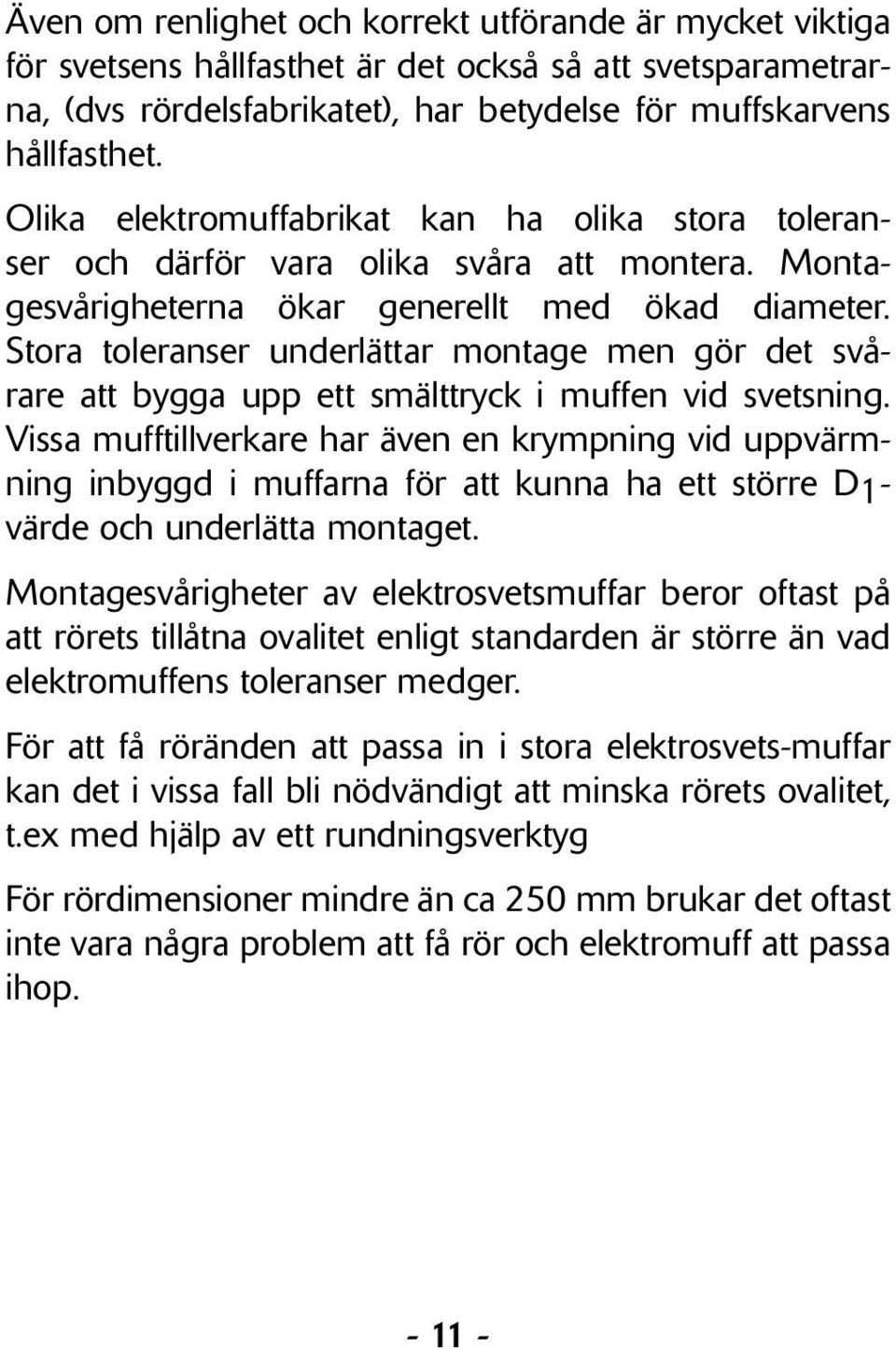 Stora toleranser underlättar montage men gör det svårare att bygga upp ett smälttryck i muffen vid svetsning.