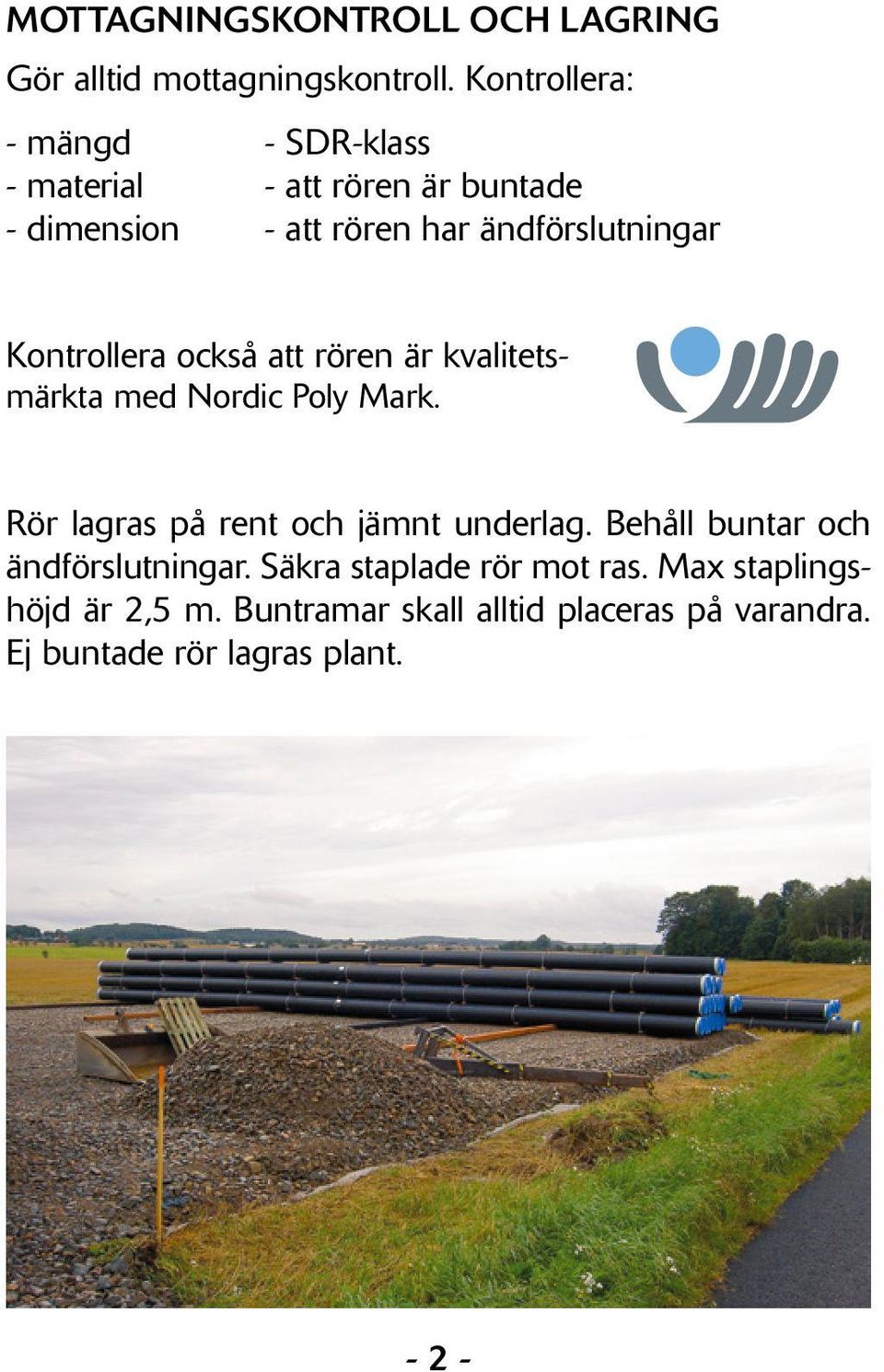 Kontrollera också att rören är kvalitetsmärkta med Nordic Poly Mark. Rör lagras på rent och jämnt underlag.