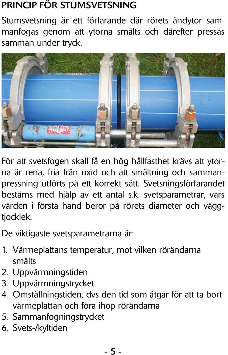 Svetsningsförfarandet bestäms med hjälp av ett antal s.k. svetsparametrar, vars värden i första hand beror på rörets diameter och väggtjocklek. De viktigaste svetsparametrarna är: 1.