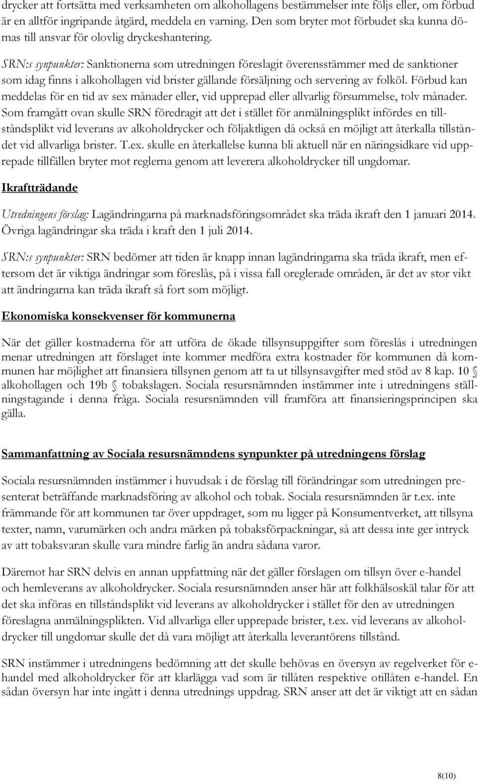 SRN:s synpunkter: Sanktionerna som utredningen föreslagit överensstämmer med de sanktioner som idag finns i alkohollagen vid brister gällande försäljning och servering av folköl.