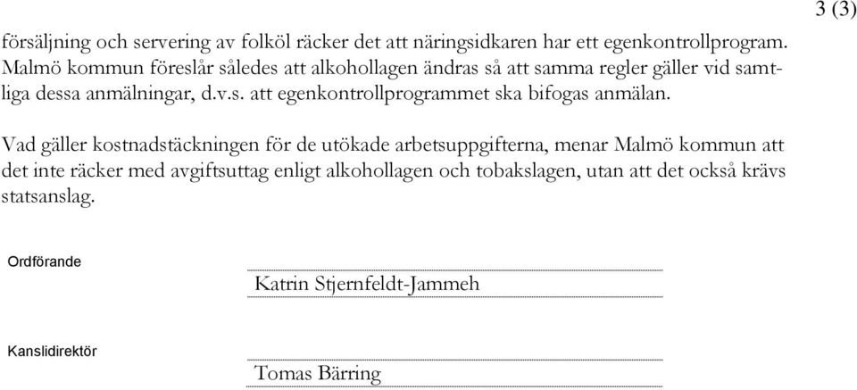 3 (3) Vad gäller kostnadstäckningen för de utökade arbetsuppgifterna, menar Malmö kommun att det inte räcker med avgiftsuttag enligt