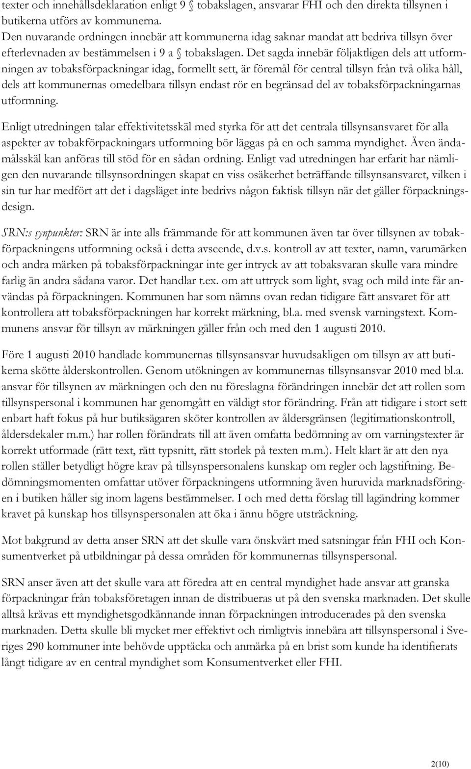 Det sagda innebär följaktligen dels att utformningen av tobaksförpackningar idag, formellt sett, är föremål för central tillsyn från två olika håll, dels att kommunernas omedelbara tillsyn endast rör