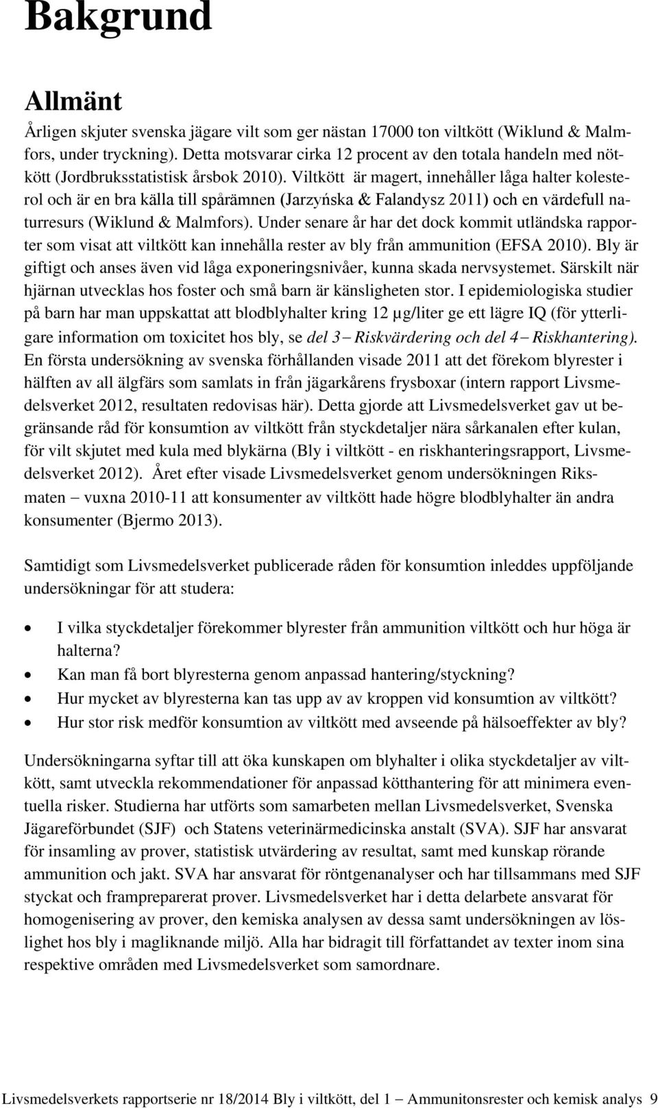 Viltkött är magert, innehåller låga halter kolesterol och är en bra källa till spårämnen (Jarzyńska & Falandysz 2011) och en värdefull naturresurs (Wiklund & Malmfors).