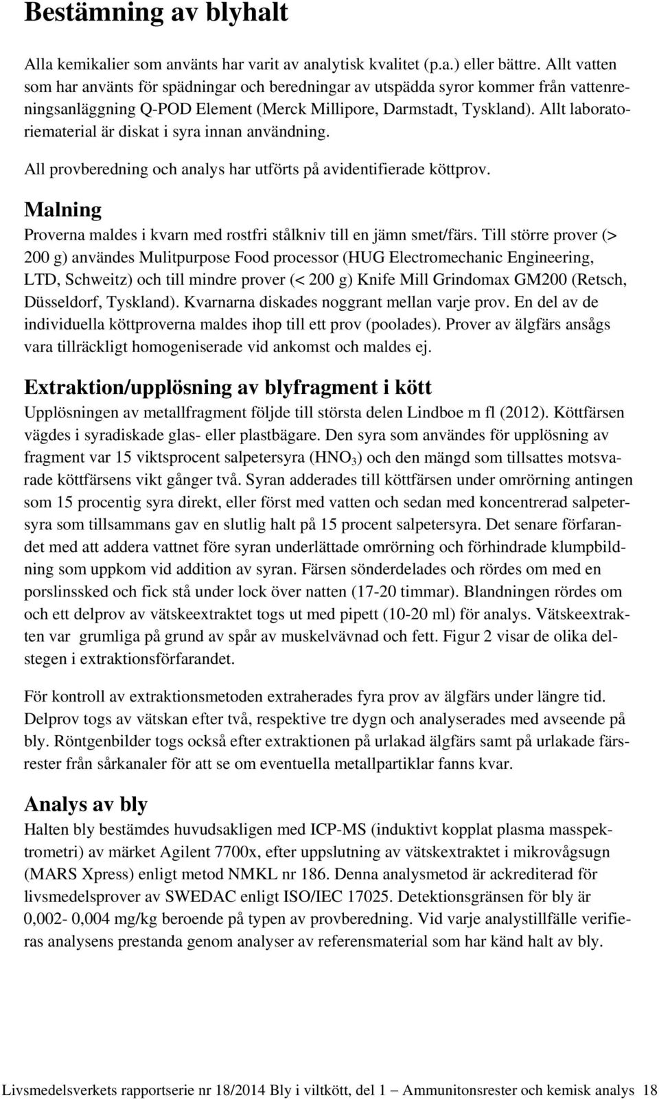 Allt laboratoriematerial är diskat i syra innan användning. All provberedning och analys har utförts på avidentifierade köttprov.