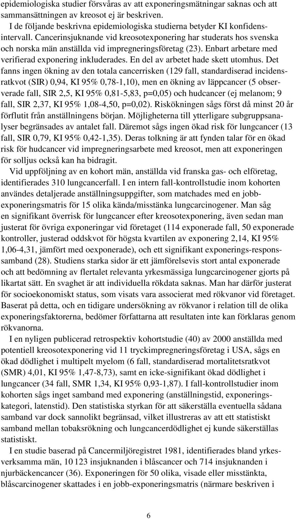 Cancerinsjuknande vid kreosotexponering har studerats hos svenska och norska män anställda vid impregneringsföretag (23). Enbart arbetare med verifierad exponering inkluderades.