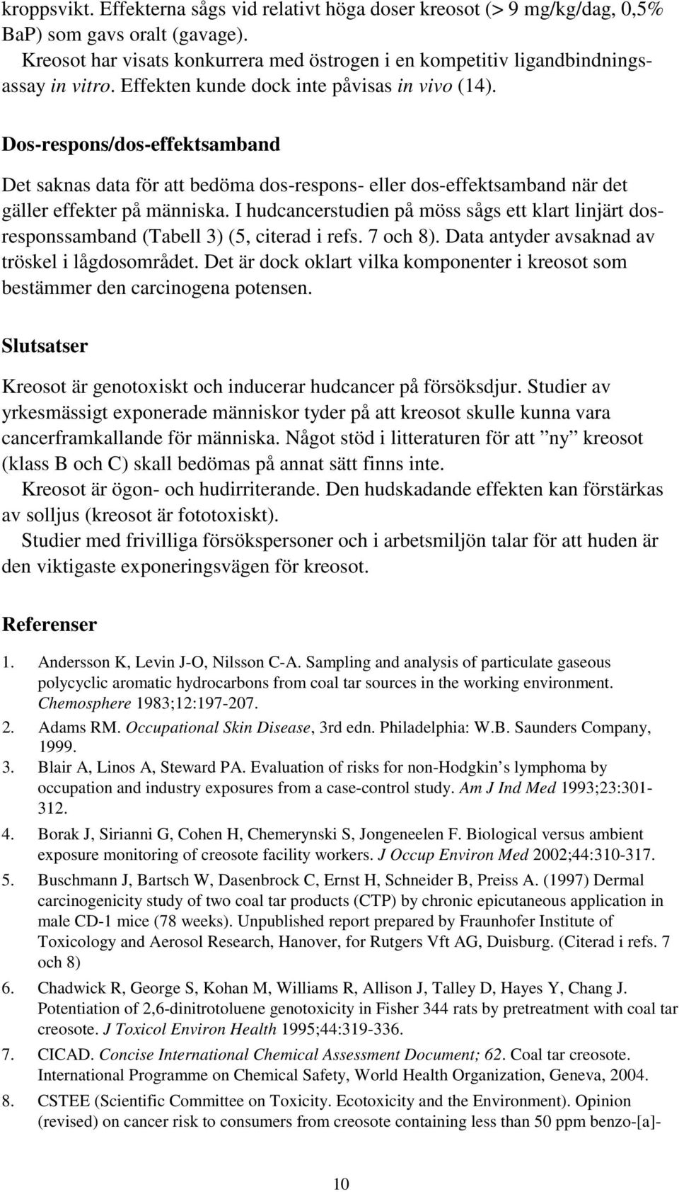 I hudcancerstudien på möss sågs ett klart linjärt dosresponssamband (Tabell 3) (5, citerad i refs. 7 och 8). Data antyder avsaknad av tröskel i lågdosområdet.