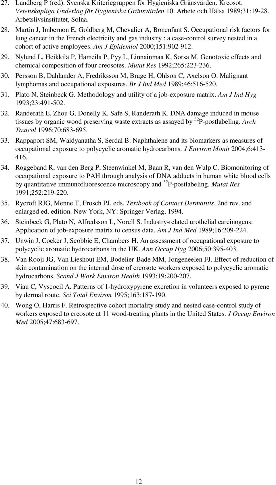 Occupational risk factors for lung cancer in the French electricity and gas industry : a case-control survey nested in a cohort of active employees. Am J Epidemiol 2000;151:902-912. 29.