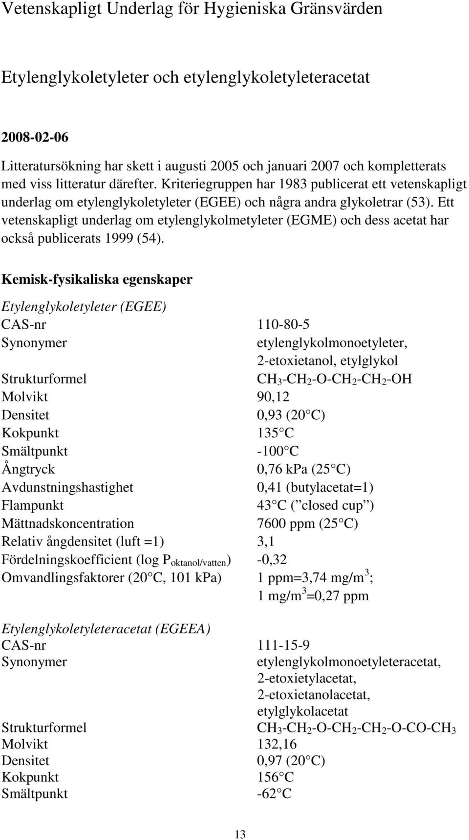 Ett vetenskapligt underlag om etylenglykolmetyleter (EGME) och dess acetat har också publicerats 1999 (54).