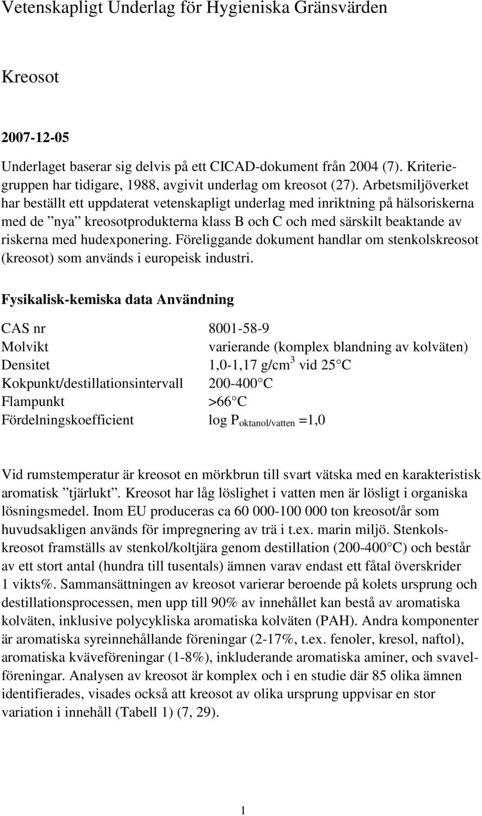 Arbetsmiljöverket har beställt ett uppdaterat vetenskapligt underlag med inriktning på hälsoriskerna med de nya kreosotprodukterna klass B och C och med särskilt beaktande av riskerna med