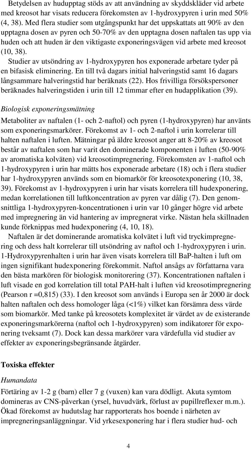 exponeringsvägen vid arbete med kreosot (10, 38). Studier av utsöndring av 1-hydroxypyren hos exponerade arbetare tyder på en bifasisk eliminering.