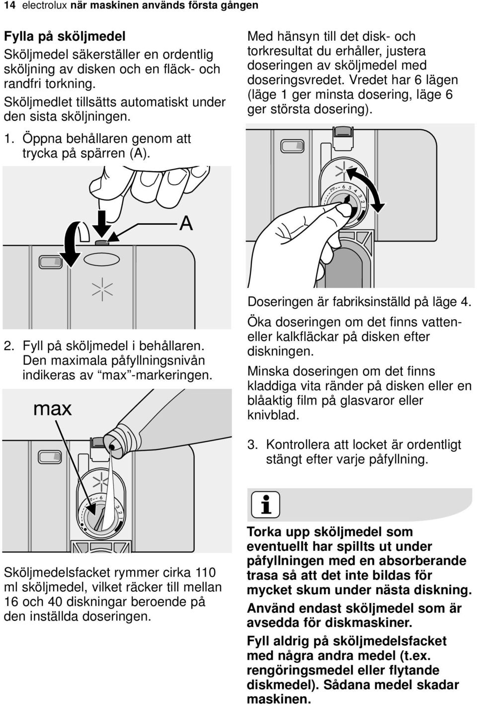 Med hänsyn till det disk- och torkresultat du erhåller, justera doseringen av sköljmedel med doseringsvredet. Vredet har 6 lägen (läge 1 ger minsta dosering, läge 6 ger största dosering). 2.