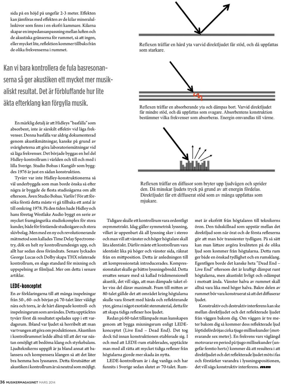 Kan vi bara kontrollera de fula basresonanserna så ger akustiken ett mycket mer musikaliskt resultat. Det är förbluffande hur lite äkta efterklang kan förgylla musik.