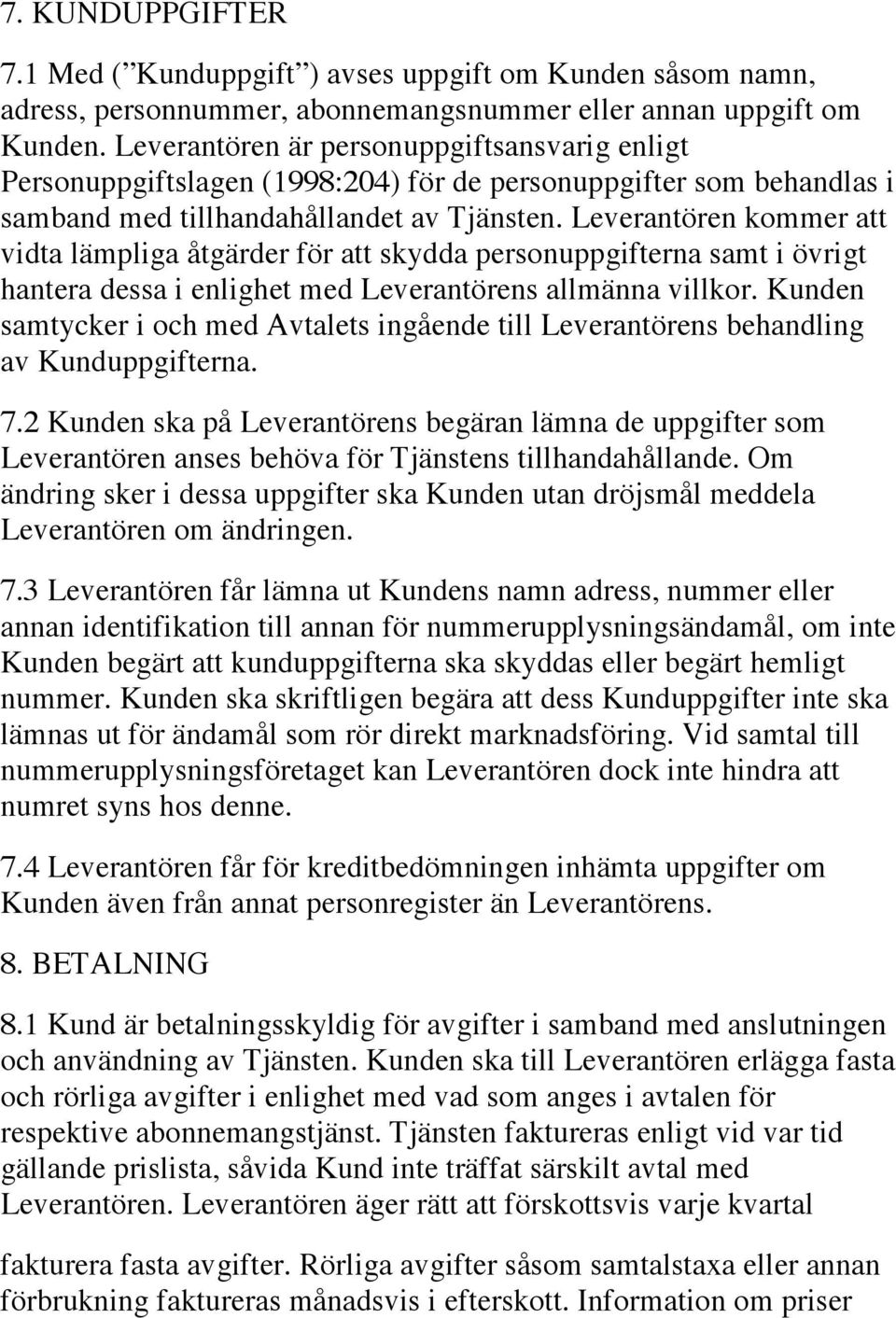 Leverantören kommer att vidta lämpliga åtgärder för att skydda personuppgifterna samt i övrigt hantera dessa i enlighet med Leverantörens allmänna villkor.