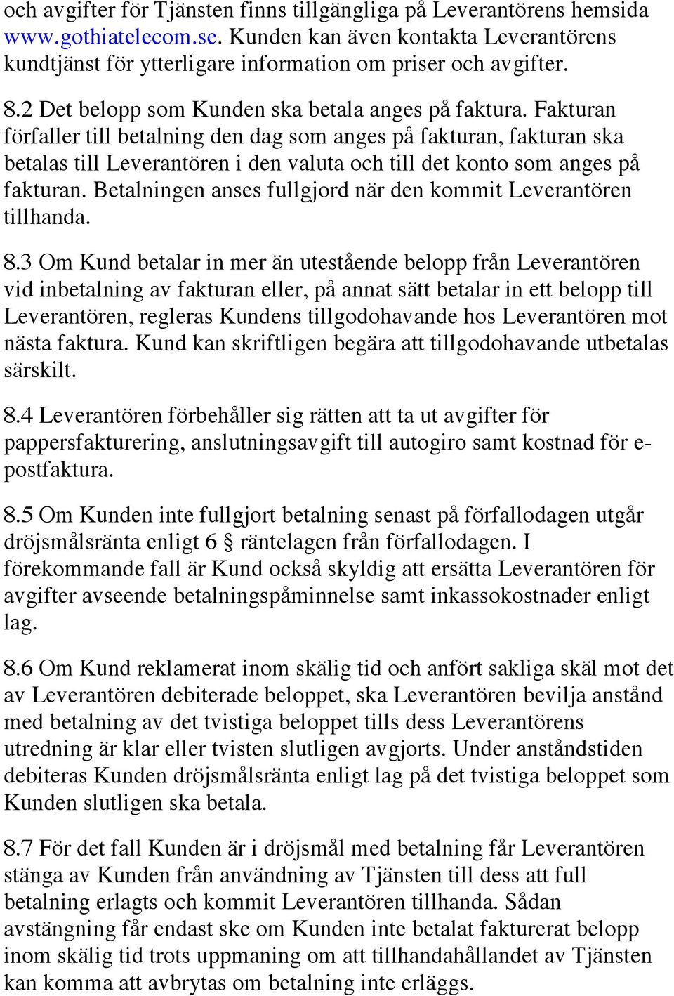 Fakturan förfaller till betalning den dag som anges på fakturan, fakturan ska betalas till Leverantören i den valuta och till det konto som anges på fakturan.