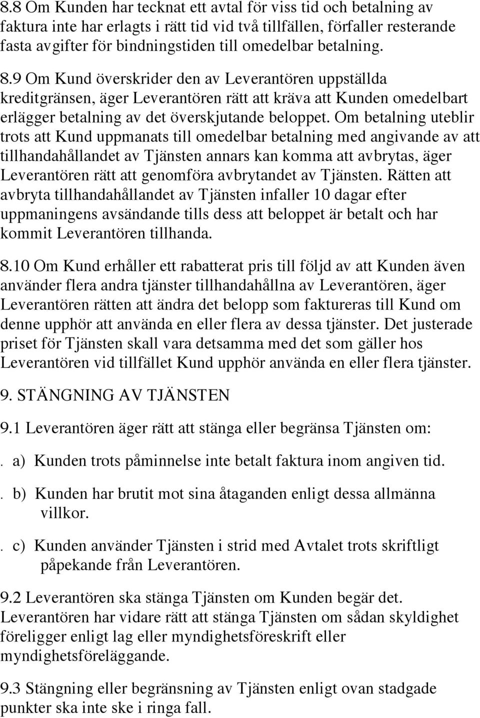 Om betalning uteblir trots att Kund uppmanats till omedelbar betalning med angivande av att tillhandahållandet av Tjänsten annars kan komma att avbrytas, äger Leverantören rätt att genomföra