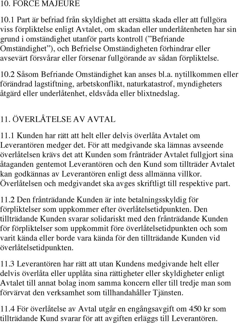 Befriande Omständighet ), och Befrielse Omständigheten förhindrar eller avsevärt försvårar eller försenar fullgörande av sådan förpliktelse. 10.2 Såsom Befriande Omständighet kan anses bl.a. nytillkommen eller förändrad lagstiftning, arbetskonflikt, naturkatastrof, myndigheters åtgärd eller underlåtenhet, eldsvåda eller blixtnedslag.