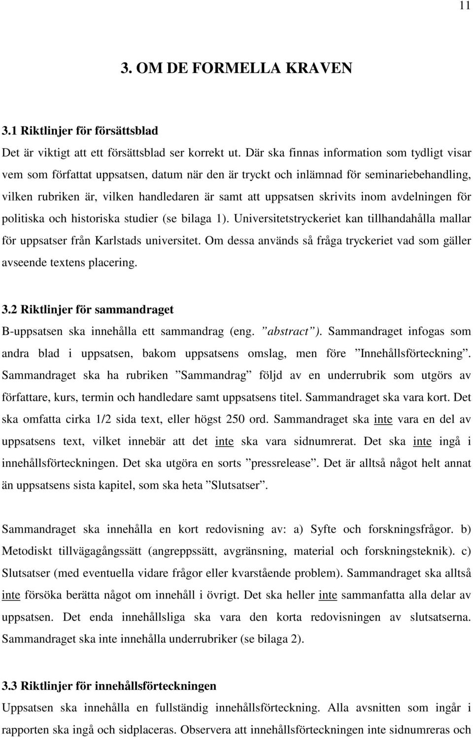 skrivits inom avdelningen för politiska och historiska studier (se bilaga 1). Universitetstryckeriet kan tillhandahålla mallar för uppsatser från Karlstads universitet.